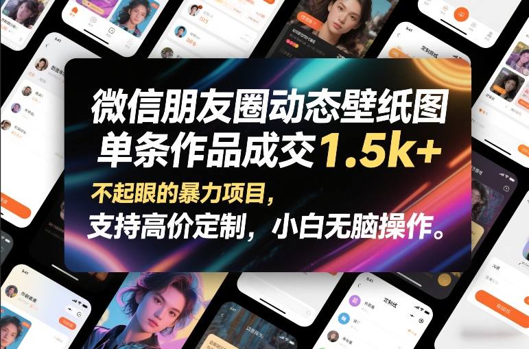 微信朋友圈动态壁纸图，单条作品成交1.5k+，不起眼的暴力项目，支持高价定制，小白无脑操作-千寻创业网