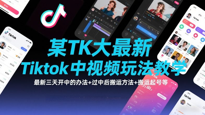 某TK大佬最新Tiktok中视频玩法教学，最新三天开中的办法+过中后搬运方法+搬运起号等-千寻创业网