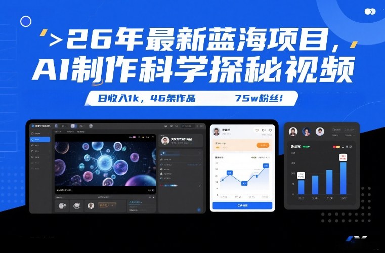 26年最新蓝海项目，AI制作科学探秘视频，变现方式强到离谱，日收入1k，46条作品75w粉丝-千寻创业网