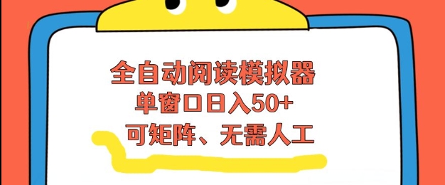 全自动阅读模拟器，单窗口50+靠高效流量获取收益，无需人工，可矩阵操作【揭秘】-千寻创业网