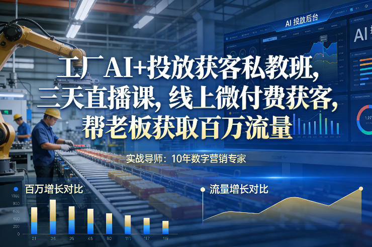 工厂AI+投放获客私教班，三天直播课，线上微付费获客，帮老板获取百万流量-千寻创业网