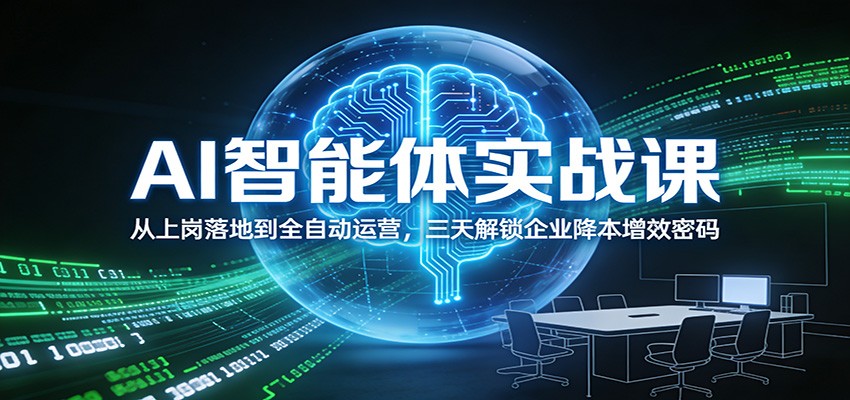 AI智能体实战课：从上岗落地到全自动运营，三天解锁企业降本增效密码-千寻创业网