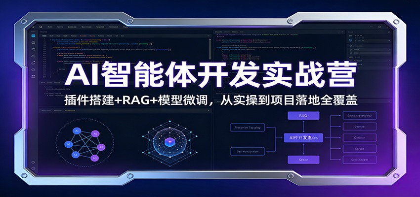 AI智能体开发实战营：插件搭建+RAG+模型微调，从实操到项目落地全覆盖-千寻创业网