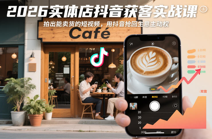 2026实体店抖音获客实战课，拍出能卖货的短视频，用抖音抢回生意主动权-千寻创业网