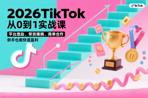 2026TikTok从0到1实战课，平台激励、带货賺佣、商单合作，新手也能快速盈利（3天直播课）-千寻创业网