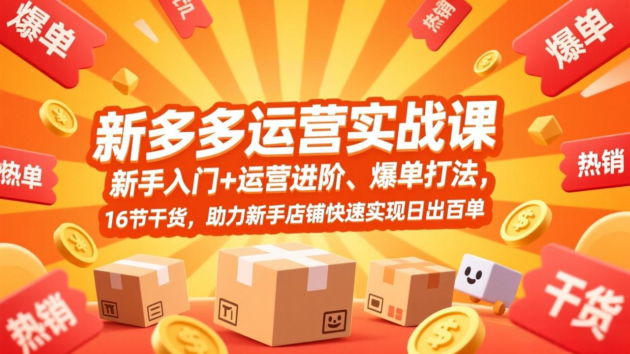 （17342期）拼多多运营实战课，新手入门+运营进阶、爆单打法，16节干货，助力新手店铺快速实现日出百单-千寻创业网