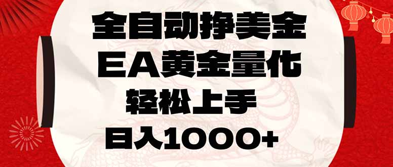 （17419期）全自动挣美金，EA黄金量化，小白轻松入手，日入1000+-千寻创业网