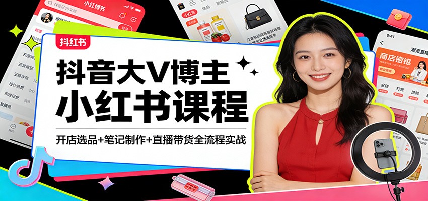 抖音大V博主小红书课程：开店选品+笔记制作+直播带货全流程实战-千寻创业网