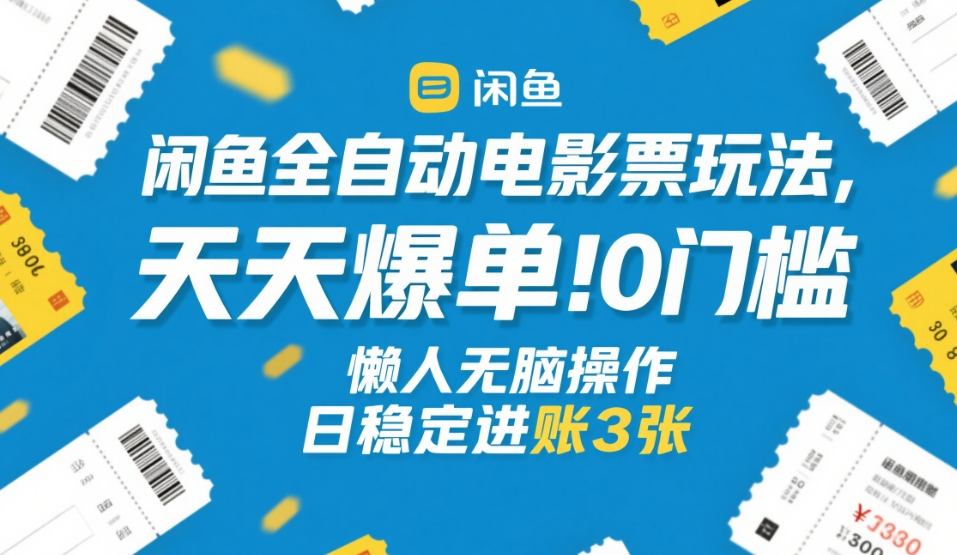 闲鱼全自动电影票玩法,天天爆单,0门槛,懒人无脑操作,日稳定进账3张+【揭秘】-千寻创业网
