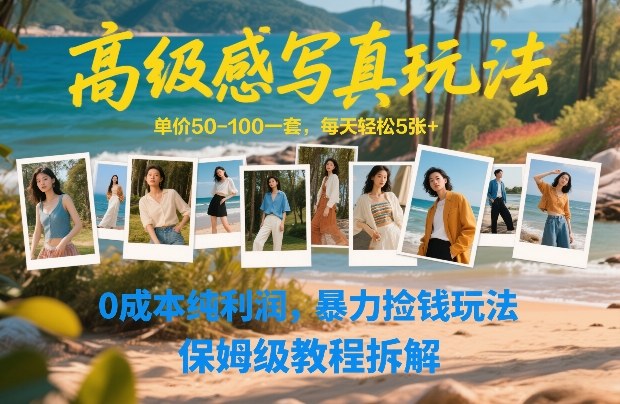 高级感写真玩法,单价50-100一套,每天轻松5张+,0成本纯利润,暴力捡钱玩法,保姆级教程拆解-千寻创业网