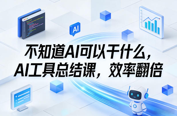不知道AI可以干什么，AI工具总结课，效率翻倍-千寻创业网