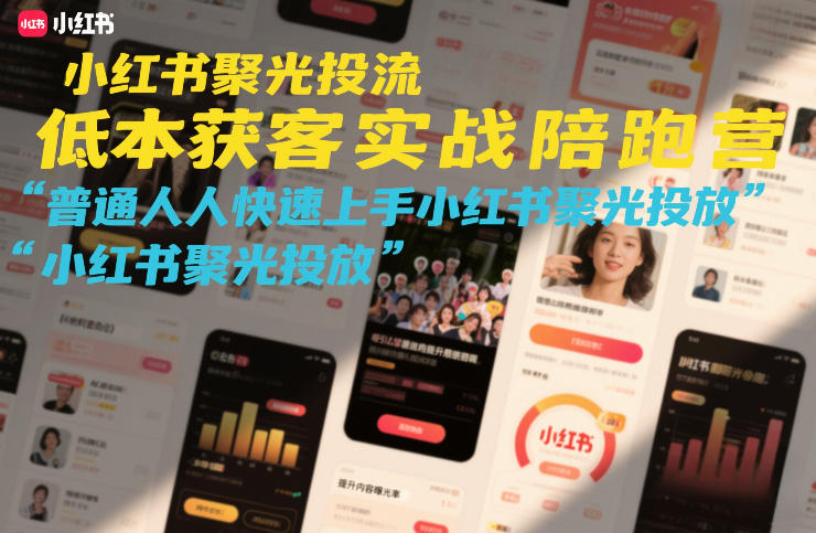 小红书聚光投流低成本获客实战陪跑营，普通人快速上手小红书聚光投放-千寻创业网