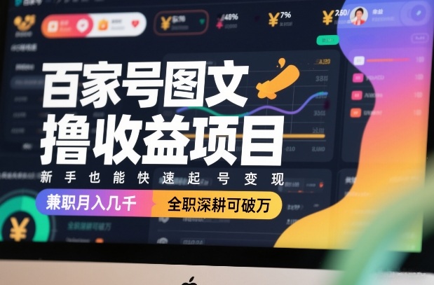 百家号图文撸收益项目，新手也能快速起号变现，兼职月入几千，全职深耕可破万-千寻创业网