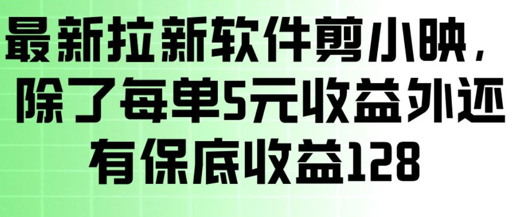 最新拉新软件剪小映,除了每单5米收益外还有保底收益128,一部手机轻松賺钱-千寻创业网