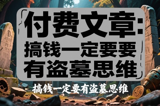 付费文章:搞钱一定要有盗墓思维-千寻创业网