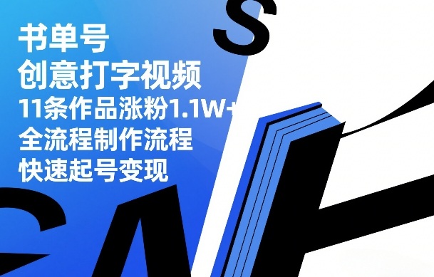 书单号创意打字视频，11条作品涨粉1.1W+，全流程制作流程，快速起号变现-千寻创业网