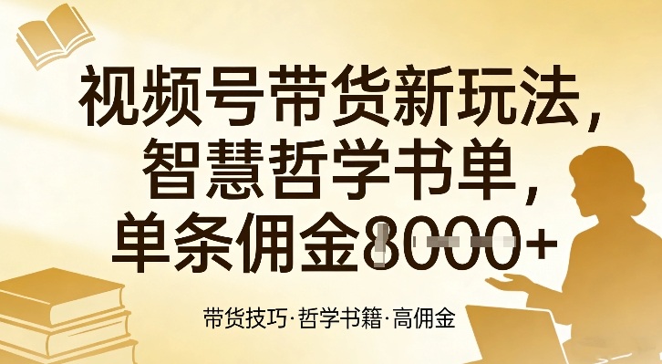 视频号带货新玩法，智慧哲学书单，单条佣金1k+-千寻创业网