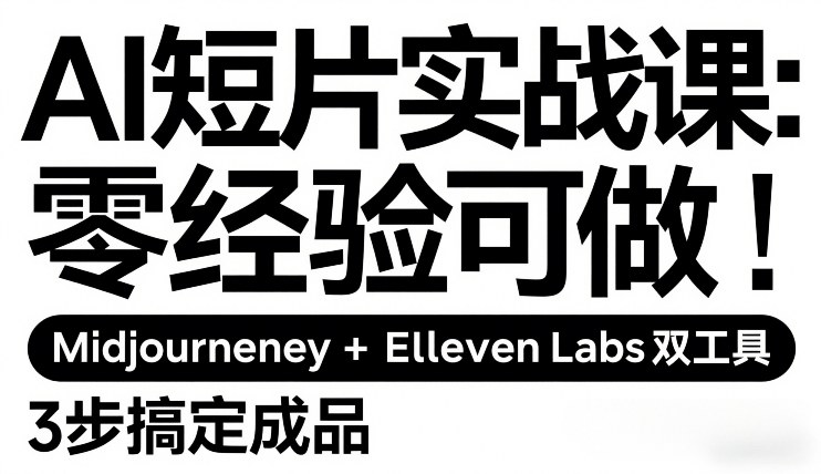 AI短片实战课：零经验可做，Midjourney+ElevenLabs双工具，3步搞定成品-千寻创业网