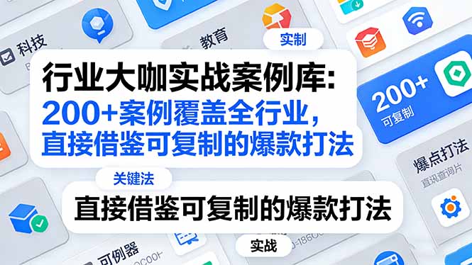 （17687期）行业大咖实战案例库：200+案例覆盖全行业，直接借鉴可复制的爆款打法（更新3月）-千寻创业网