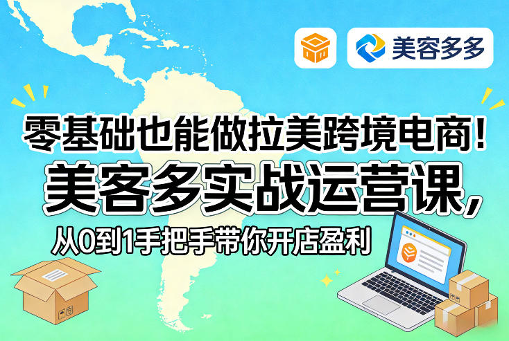 零基础也能做拉美跨境电商！美客多实战运营课，从0到1手把手带你开店盈利-千寻创业网