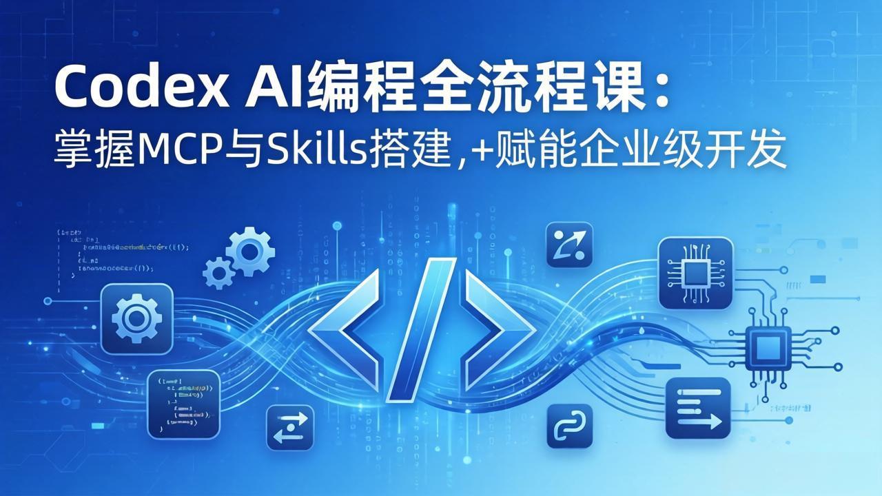 （17809期）Codex AI编程全流程课：模块化教学+双项目实战，掌握MCP与Skills搭建，赋能企业级开发-千寻创业网