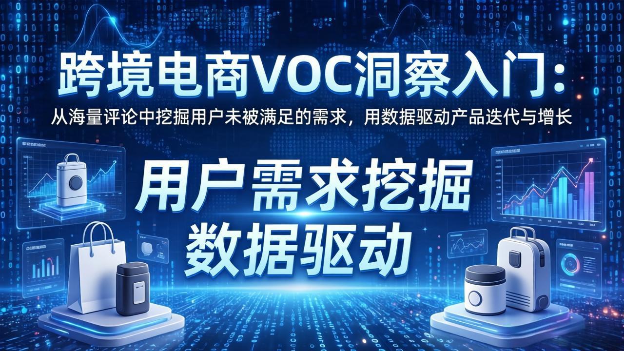 （17796期）跨境电商VOC洞察入门：从海量评论中挖掘用户未被满足的需求，用数据驱动产品迭代与增长-千寻创业网