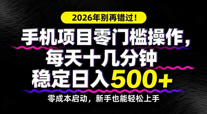 （17760期）2026年别再错过！手机项目零门槛操作，每天十几分钟稳定日入500+-千寻创业网