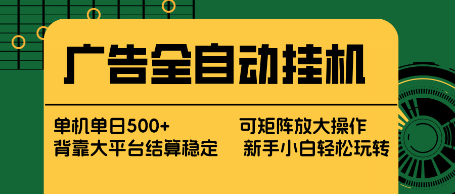 （17541期） 广告全自动挂机 单机单日500+ 矩阵放大 背靠大平台 绿色稳定 新手小白轻松玩转-千寻创业网