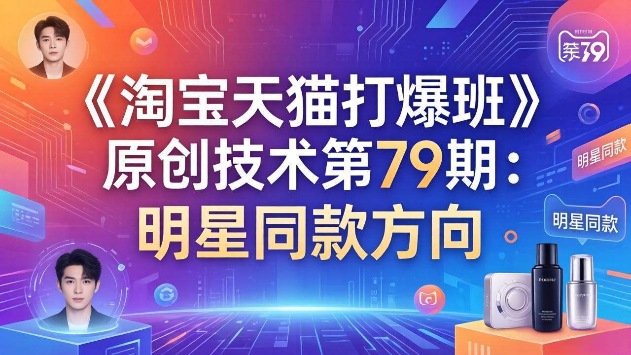 （17739期）《淘宝天猫打爆班》原创技术第79期：明星同款方向-千寻创业网