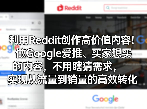 利用Reddit创作高价值内容！做Google爱推、买家想买的内容，不用瞎猜需求，实现从流量到销量的高效转化-千寻创业网
