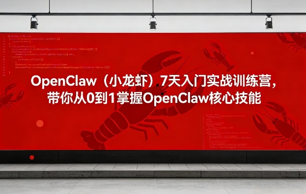 OpenClaw（小龙虾）7天入门实战训练营，带你从0到1掌握OpenClaw核心技能-千寻创业网