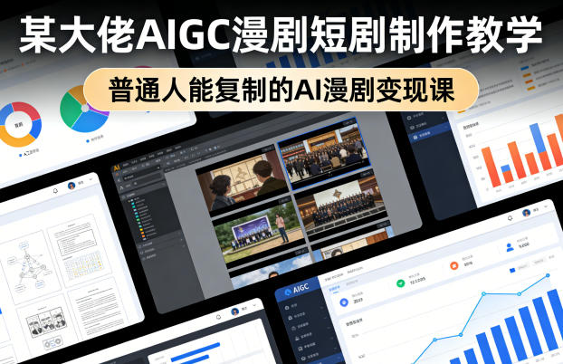 某大佬AIGC漫剧短剧制作教学，普通人能复制的AI漫剧变现课-千寻创业网