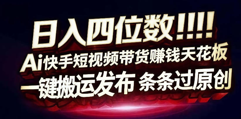 日入4位数快手平台ai全自动带货一刀不剪黑科技搬运一键发布原创【揭秘】-千寻创业网