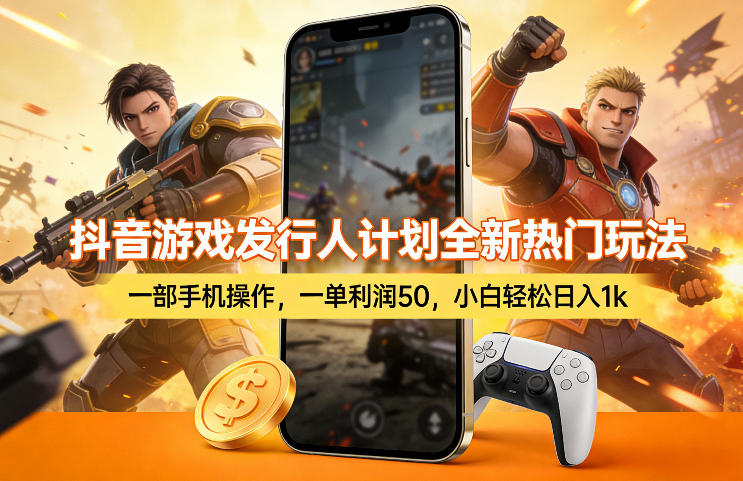 抖音游戏发行人计划全新热门玩法，一部手机操作，一单利润50，小白轻松日入1k【揭秘】-千寻创业网