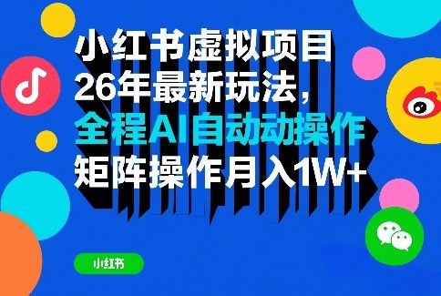 小红书虚拟项目26年最新玩法，全程AI自动操作，矩阵操作月入1W＋【揭秘】-千寻创业网