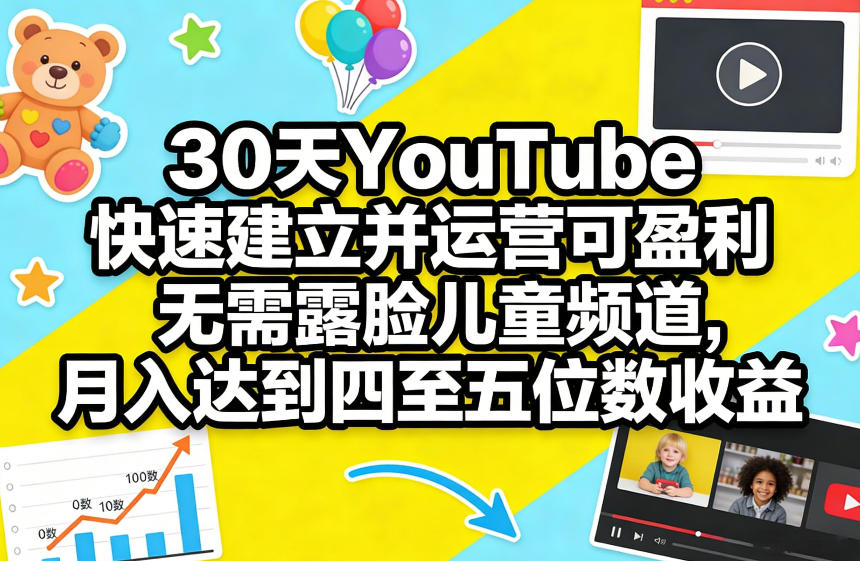 30天YouTube快速建立并运营可盈利无需露脸儿童频道，月入达到四至五位数收益-千寻创业网