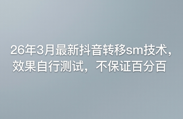26年3月最新抖音转移sm技术，效果自行测试，不保证百分百-千寻创业网