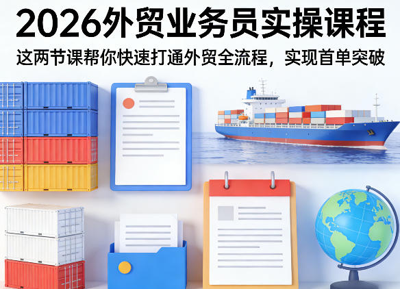 2026外贸业务员实操课程，这两节课帮你快速打通外贸全流程，实现首单突破-千寻创业网