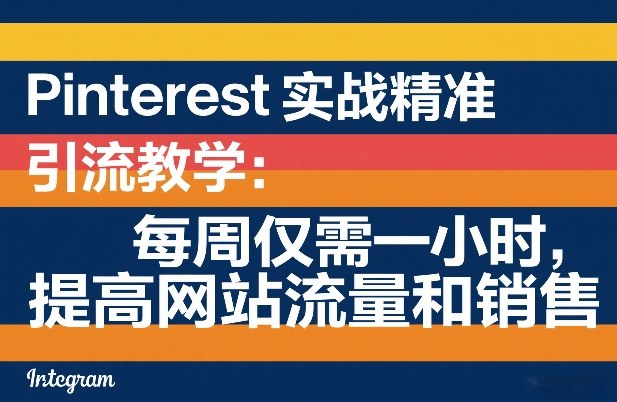 Pinterest实战精准引流教学：每周仅需一小时，提高网站流量和销售-千寻创业网