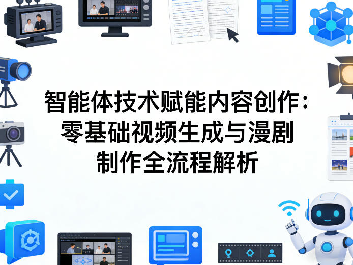 AI智能体技术赋能内容创作：零基础视频生成与漫剧制作全流程解析-千寻创业网