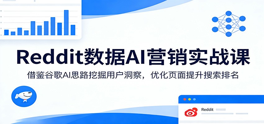 Reddit数据AI营销实战课：借鉴谷歌AI思路挖掘用户洞察，优化页面提升搜索排名-千寻创业网
