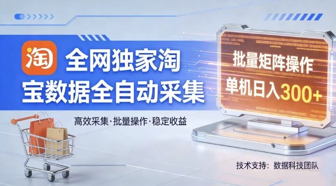 全网独家，淘宝数据全自动采集项目，批量可矩阵，单机轻松日入300【揭秘】-千寻创业网