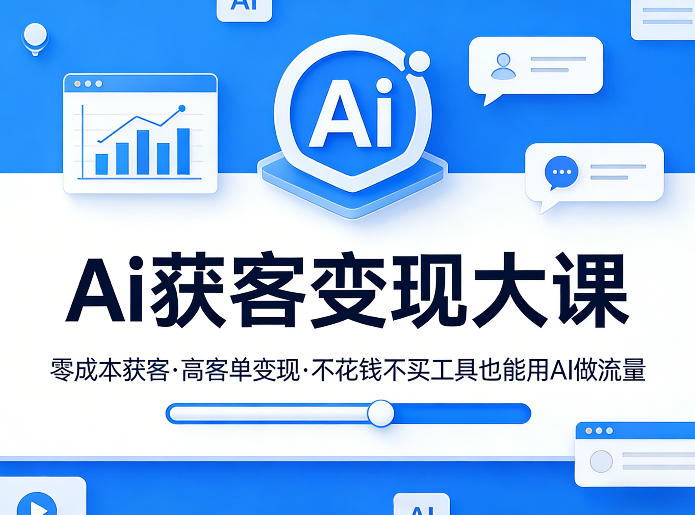 Ai获客变现大课,零成本获客,高客单变现,不花钱不买工具也能用AI做流量-千寻创业网