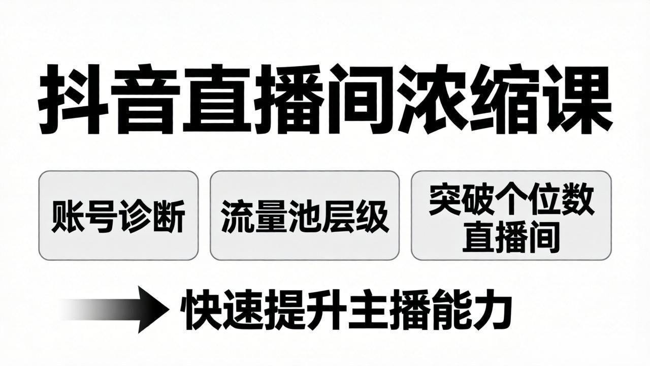 （17905期）抖音直播间浓缩课：账号诊断+流量池层级，突破个位数直播间，快速提升主播能力-千寻创业网