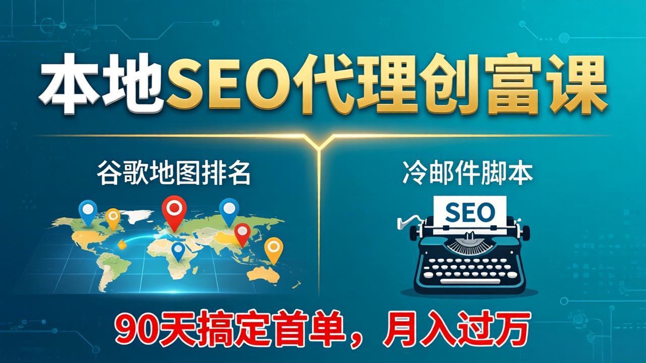（17946期）本地SEO代理创富课：谷歌地图排名+冷邮件脚本，90天搞定首单，月入过万实战体系-千寻创业网