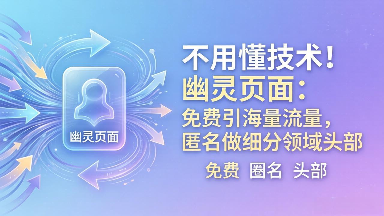 （18014期）不用懂技术！幽灵页面：免费引海量流量，匿名做细分领域头部-千寻创业网
