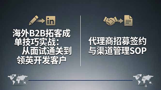 （17985期）海外B2B拓客成单技巧实战：从面试通关到领英开发客户，代理商招募签约与渠道管理SOP-千寻创业网