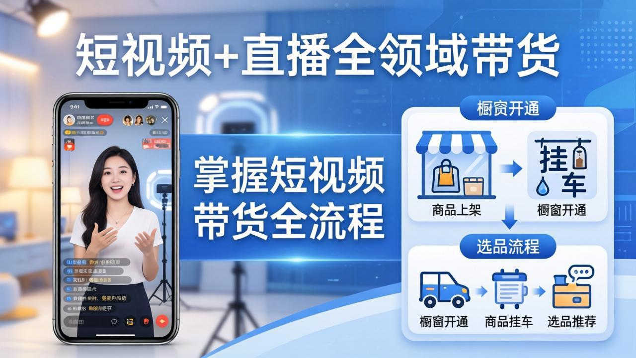 （17915期）短视频+直播全领域带货-更新：掌握橱窗开通、挂车、选品、爆款文案改编等短视频带货全流程-千寻创业网