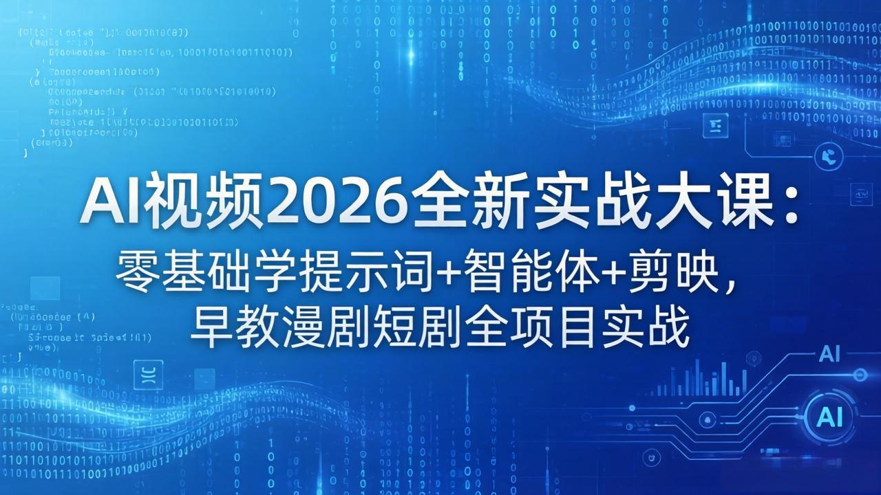 （18102期）AI视频2026全新实战大课：零基础学提示词+智能体+剪映，早教漫剧短剧全项目实战-千寻创业网