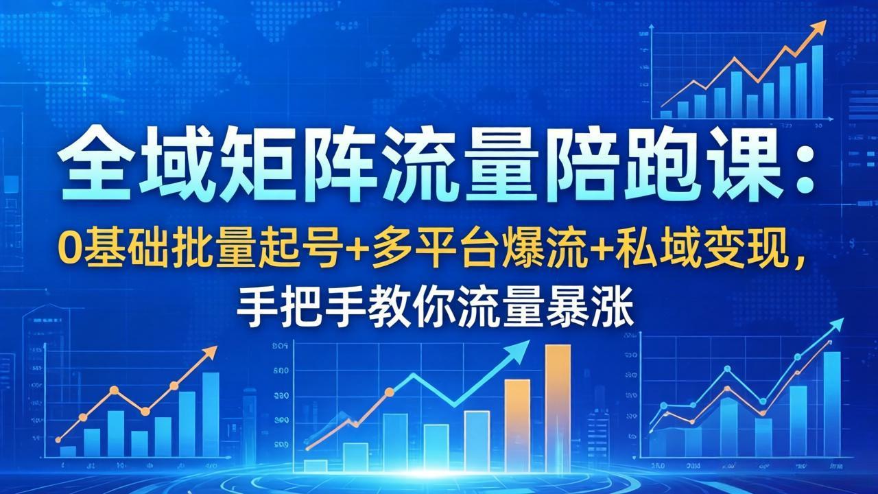 （18156期）全域矩阵流量陪跑课：0基础批量起号+多平台爆流+私域变现，手把手教你流量暴涨-千寻创业网